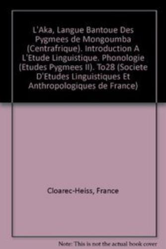 L'aka, Langue Bantoue Des Pygmees De Mongoumba (Centrafrique). Introduction a L'etude Linguistique. Phonologie (Etudes Pygmees II)
