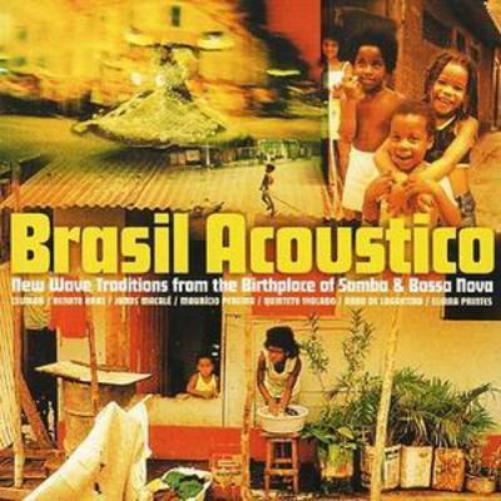 Brazil Acoustico: New Wave Traditions from the Birthplace of Samba & Bossa Nov