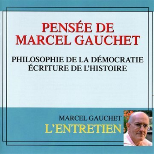 Pensée De Marcel Gauchet: Philosophie De La Démocratie - Ecriture De L'histoire