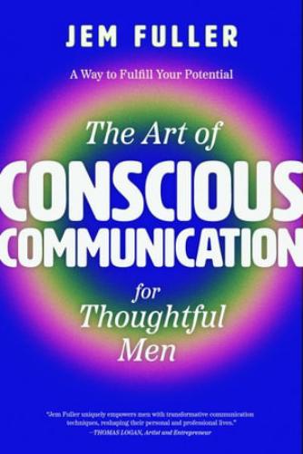 The Art of Conscious Communication for Thoughtful Men