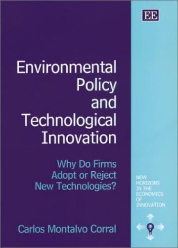 Environmental Policy and Technological Innovation: Why Do Firms Adopt or Reject New Technologies? (New Horizons in the Economics of Innovation series