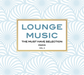 Lounge Music: The Must Have Selection: Paris - Volume 3