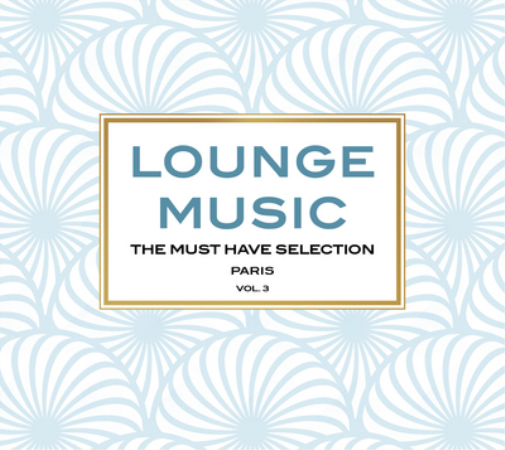 Lounge Music: The Must Have Selection: Paris - Volume 3