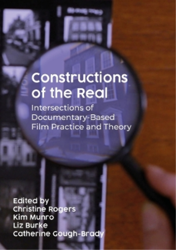 Constructions of the Real: Intersections of Documentary-Based Film Practice and Theory (Artwork Scholarship: International Perspectives in Education