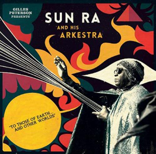Gilles Peterson Presents Sun Ra and His Arkestra: To Those of Earth...and Other Worlds