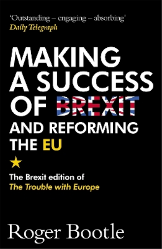 Making a Success of Brexit and Reforming the EU (Brexit edition)