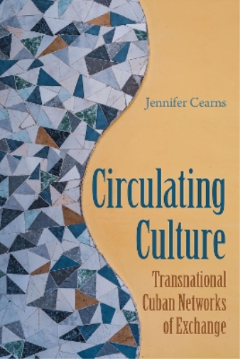 Circulating Culture: Transnational Cuban Networks of Exchange (New World Diasporas