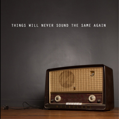 Things Will Never Sound the Same Again