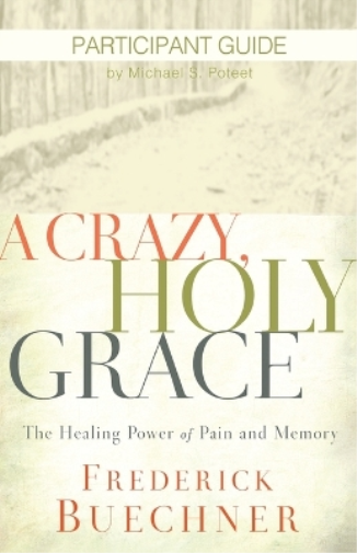 Crazy, Holy Grace Participant Guide, A