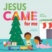 Jesus Came for Me