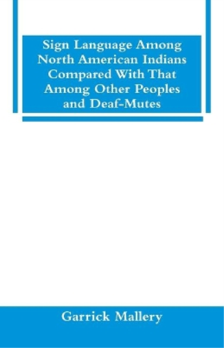 Sign Language Among North American Indians Compared With That Among Other Peoples And Deaf-Mutes