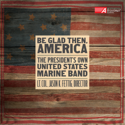 President's Own United States Marine Band: Be Glad Then, America