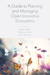 A Guide to Planning and Managing Open Innovative Ecosystems