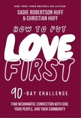 How to Put Love First: Find Meaningful Connection with God, Your People, and Your Community (A 90-Day Challenge