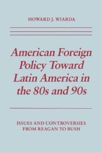 American Foreign Policy Toward Latin America in the 80s and 90s