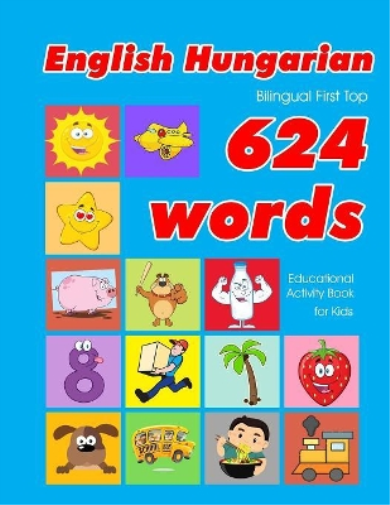 English - Hungarian Bilingual First Top 624 Words Educational Activity Book for Kids: Easy vocabulary learning flashcards best for infants babies ... 31 (624 Basic First Words for Children