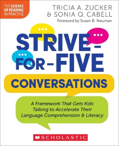 Strive-For-Five Conversations: A Framework That Gets Kids Talking to Accelerate Their Language Comprehension and Literacy (The Science of Reading in Practice
