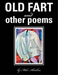 OLD FART and OTHER POEMS