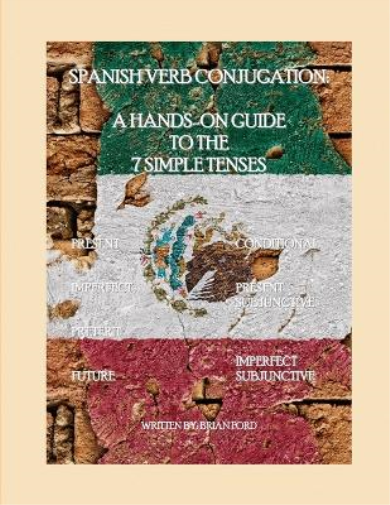 SPANISH VERB CONJUGATION: A HANDS-ON GUIDE TO THE 7 SIMPLE TENSES (The Pathway to Proficiency Series