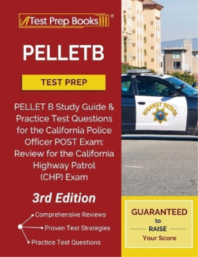 Pelletb Test Prep: Pellet B Study Guide and Practice Test Questions for the California Police Officer Post Exam: Review for the California Highway Patrol (Chp) Exam [3rd Edition]