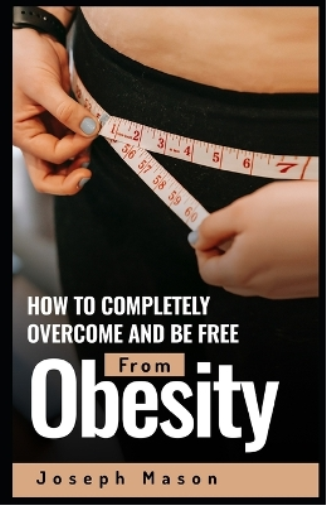 How to Completely Overcome and be Free from Obesity