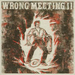 Wrong Meeting Ii