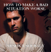 How to Make a Bad Situation Worse