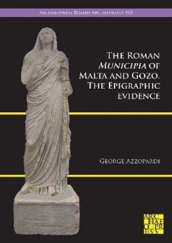 The Roman municipia of Malta and Gozo: The Epigraphic Evidence (Archaeopress Roman Archaeology