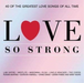 Love So Strong: 40 OF THE GREATEST LOVE SONGS OF ALL TIME