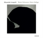 Alexander Lonquich: Robert Schumann/Heinz Holliger
