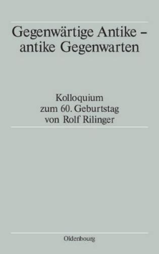 Gegenwärtige Antike - antike Gegenwarten: Kolloquium zum 60. Geburtstag von Rolf Rilinger (German Edition