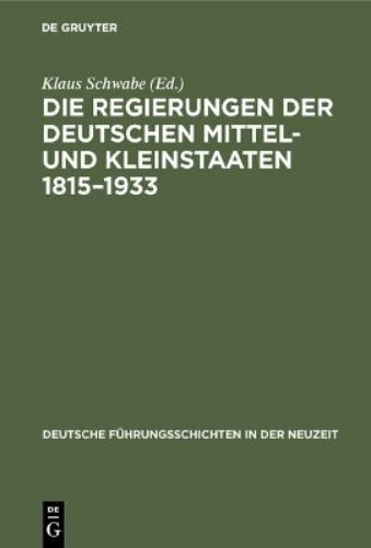 Die Regierungen der deutschen Mittel- und Kleinstaaten 1815–1933 (Deutsche Führungsschichten in der Neuzeit, 14) (German Edition