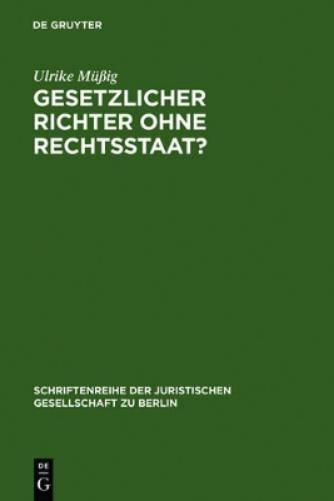 Gesetzlicher Richter ohne Rechtsstaat?: Eine historisch-vergleichende Spurensuche. Vortrag, gehalten vor der Juristischen Gesellschaft zu Berlin am ... Gesellschaft zu Berlin, 182) (German Edition