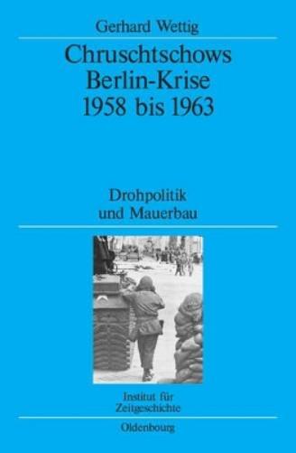 Chruschtschows Berlin-Krise 1958 bis 1963: Drohpolitik und Mauerbau (Quellen und Darstellungen zur Zeitgeschichte, 67) (German Edition