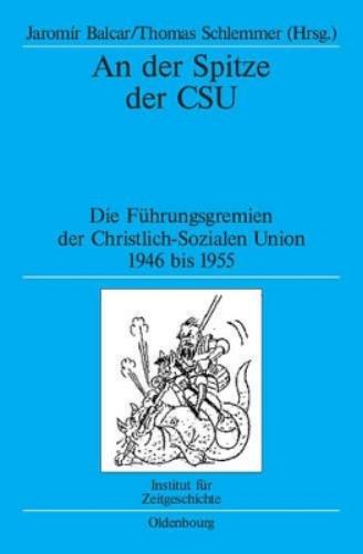 An der Spitze der CSU: Die Führungsgremien der Christlich-Sozialen Union 1946 bis 1955 (Quellen und Darstellungen zur Zeitgeschichte, 68) (German Edition