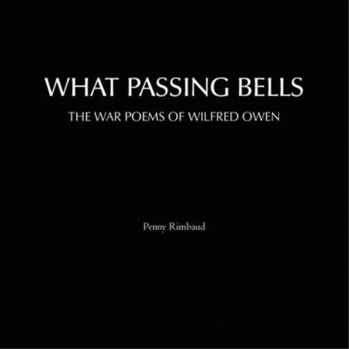 What Passing Bells: The War Poems of Wilfred Owen