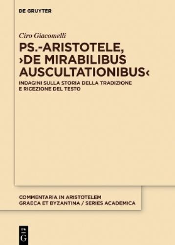 Ps.-Aristotele, >De Mirabilibus Auscultationibus: Indagini Sulla Storia Della Tradizione E Ricezione del Testo: 2 (Commentaria in Aristotelem Graeca Et Byzantina - Series Academica, 1