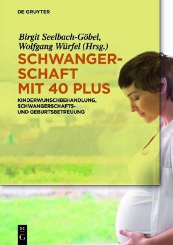 Schwangerschaft mit 40 plus: Kinderwunschbehandlung, Schwangerschafts- und Geburtsbetreuung (German Edition