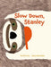 Slow Down, Stanley