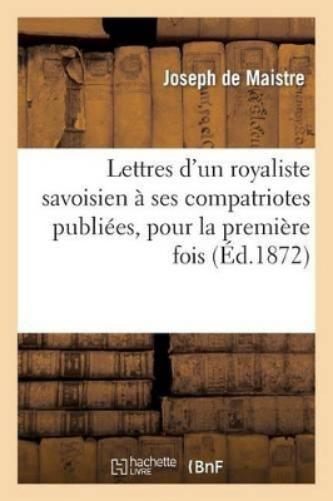 Lettres d'un royaliste savoisien à ses compatriotes publiées, pour la première fois, en France: D'Après l'Original, Très Rare, de l'Année 1793 (Histoire