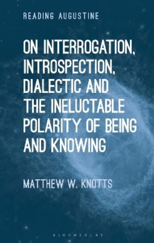 On Interrogation, Introspection, Dialectic and the Ineluctable Polarity of Being and Knowing