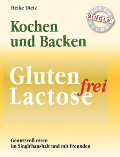 Gluten- und Lactosefrei Kochen und Backen für die Single-Küche