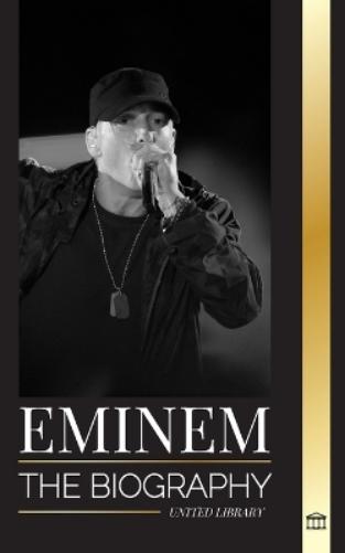 Eminem: The biography of the greatest rapper of all time, his hip hop evolution and legacy (Artists