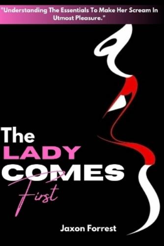 The Lady Comes First [How To Satisfy A Woman Sexually]