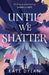 Until We Shatter