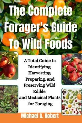 The Complete Forager's Guide To Wild Foods