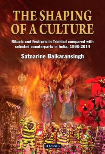 The Shaping Of A Culture: Rituals and Festivals in Trinidad Compared with Selected Counterparts in India, 1990-2014