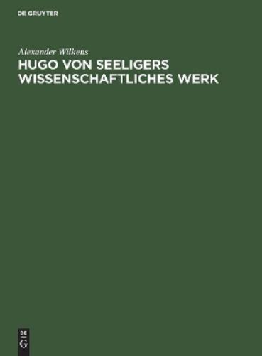 Hugo von Seeligers wissenschaftliches Werk: Festrede gehalten in der öffentlichen Sitzung der B. Akademie der Wissenschaften zur Feier des 168. Stiftungstages am 20. Juli 1927 (German Edition