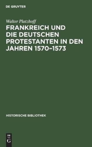 Frankreich und die deutschen Protestanten in den Jahren 1570–1573 (Historische Bibliothek, 28) (German Edition