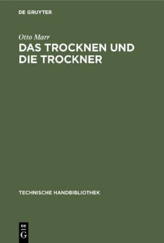 Das Trocknen und die Trockner: Anleitungen zu Entwurf, Beschaffung und Betrieb von Trocknereien für alle Zweige der mechanischen und chemischen ... Handbibliothek, 14) (German Edition